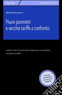 Nuovi parametri e vecchie tariffe a confronto. Guida ai criteri di calcolo dei compensi per commercialisti ed esperti contabili online. Con software libro di Brusaterra Michele