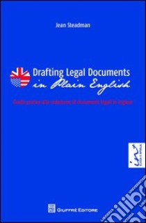 Drafting legal documents in plain english-Guida pratica alla redazione di documenti legali in inglese. Ediz. bilingue libro di Steadman Barbara J.