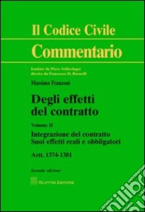 Degli effetti del contratto. Artt. 1374-1381. Vol. 2: Integrazione del contratto. Suoi effetti reali e obbligatori libro di Franzoni Massimo