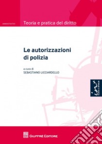 Le autorizzazioni di polizia libro di Licciardello S. (cur.)