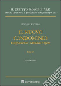 Il nuovo condominio. Il regolamento. Millesimi e spese. Vol. 4 libro di De Tilla Maurizio