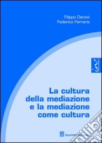 La cultura della mediazione e la mediazione come cultura libro di Danovi Filippo; Ferraris Federico