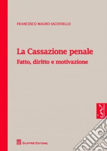 La cassazione penale. Fatto, diritto e motivazione libro di Iacoviello Francesco M.