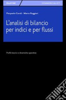 L'analisi di bilancio per indici e per flussi. Profili teorici e dinamiche operative libro di Ceroli Pierpaolo; Ruggieri Marco