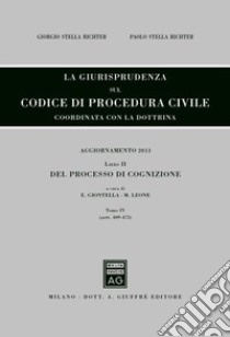 La giurisprudenza sul codice di procedura civile. Coordinata con la dottrina. Aggiornamento 2013. Vol. 2/4: Del processo di cognizione (Artt. 409-473) libro di Stella Richter Giorgio; Stella Richter Paolo; Giontella E. (cur.); Leone M. (cur.)