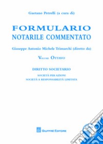 Formulario notarile commentato. Vol. 8: Società di capitali libro di Petrelli G. (cur.)