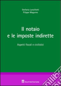 Il notaio e le imposte indirette libro di Lanzillotti Stefania; Magurno Filippo