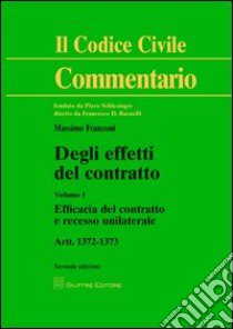 Degli effetti del contratto. Artt. 1372-1373. Vol. 1: Efficacia del contratto e recesso unilaterale libro di Franzoni Massimo