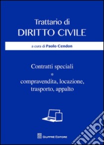 Contratti speciali. Compravendita, locazione, trasporto, appalto libro di Cendon P. (cur.)