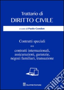 Trattario di diritto civile. Contratti speciali. Vol. 2: Contratti internazionali, assicurazioni, garanzie, negozi familiari, transazione libro di Cendon P. (cur.)