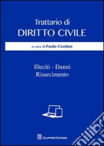 Trattario di diritto civile. Illeciti, danni, risarcimento libro di Cendon P. (cur.)