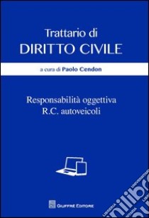 Trattario di diritto civile. Responsabilità oggettiva. R.C. autoveicoli libro di Cendon P. (cur.)