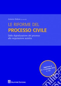 Le riforme del processo civile. Dalla digitalizzazione del processo alla negoziazione assistita libro di Didone A. (cur.)