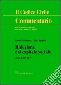 Riduzione del capitale sociale. Artt. 2445-2447 libro di Ventoruzzo Marco; Sandrelli Giulio