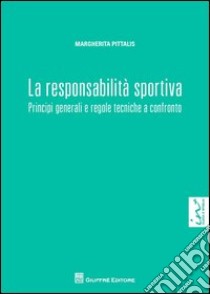 La responsabilità sportiva. Principi generali e regole tecniche a confronto libro di Pittalis Margherita