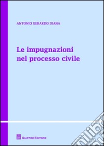 Le impugnazioni nel processo civile libro di Diana Antonio Gerardo