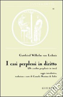 I casi perplessi in diritto. De casibus perplexis libro di Leibniz Gottfried Wilhelm; De Iuliis C. M. (cur.)