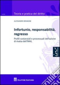 Infortunio, responsabilità, regresso. Profili sostanziali e processuali dell'azione di rivalsa dell'INAIL libro di Brignone Alessandro