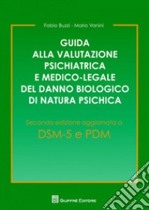 Guida alla valutazione psichiatrica e medico-legale del danno biologico di natura psichica libro di Buzzi Fabio; Vanini Mario