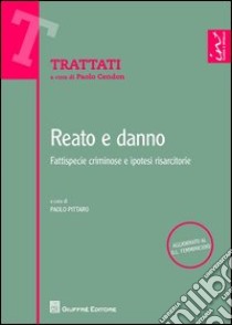 Reato e danno. Fattispecie criminose e ipotesi risarcitorie libro di Pittaro Paolo