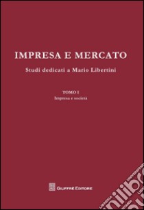 Impresa e mercato. Studi dedicati a Mario Libertini: Impresa e società-Concorrenza e mercato-Crisi dell'impresa. Scritti vari libro di Di Cataldo V. (cur.); Meli V. (cur.); Pennisi R. (cur.)