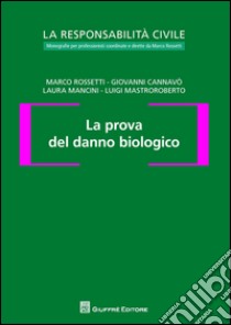 La prova del danno biologico libro di Rossetti Marco; Mastroroberto Luigi; Mancini Laura