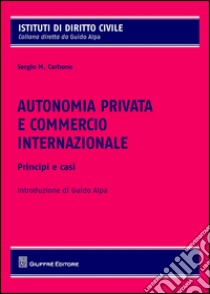 Autonomia privata e commercio internazionale. Principi e casistica libro di Carbone Sergio