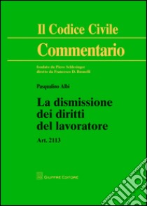 La dismissione dei diritti del lavoratore. Art. 2113 libro di Albi Pasqualino