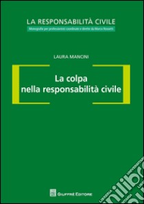 La colpa nella responsabilità civile libro di Mancini Laura