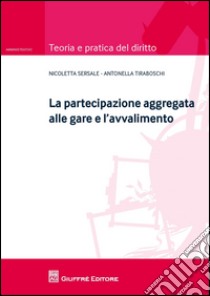 La partecipazione aggregata alle gare e l'avvalimento libro di Tiraboschi Antonella; Sersale Nicoletta