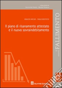 Il piano di risanamento attestato e il nuovo sovraindebitamento libro di Arcuri Ignazio; Bosticco Paolo