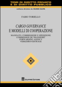 Cargo governance e modelli di cooperazione. Mandato, commissione e spedizione. Ediz. italiana, francese, inglese e tedesca libro di Toriello Fabio