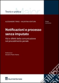 Notificazioni e processo senza imputato. Vizi e difetti della comunicazione nel procedimento penale libro di Trinci Alessandro; Ventura Valentina