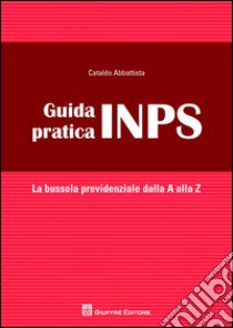 Guida pratica INPS. La bussola previdenziale alla A alla Z libro di Abbattista Cataldo