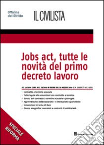 Jobs act, tutte le novità del primo decreto lavoro libro di Giardetti Marco; Ausili Giulia