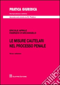 Le misure cautelari nel processo penale libro di Aprile Ercole; D'Arcangelo Fabrizio