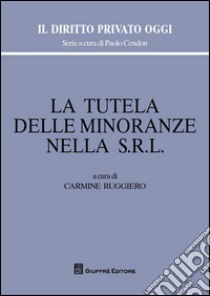 La tutela delle minoranze nella s.r.l. libro di Ruggiero C. (cur.)