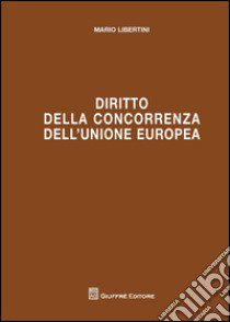 Diritto della concorrenza dell'Unione Europea libro di Libertini Mario