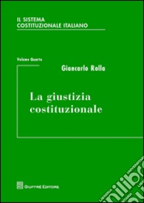 Il sistema costituzionale italiano. Vol. 4: La giustizia costituzionale libro di Rolla Giancarlo