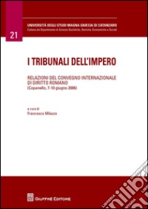 I tribunali dell'impero. Relazioni del Convegno internazionale di diritto romano (Copanello, 7-10 giugno 2006) libro di Milazzo F. (cur.)