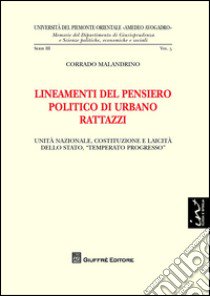 Lineamenti del pensiero politico di Urbano Rattazzi. Unità nazionale, costituzione e laicità dello Stato, «temperato progresso» libro di Malandrino Corrado