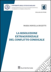 La risoluzione extragiudiziale del conflitto coniugale libro di Bugetti Maria Novella