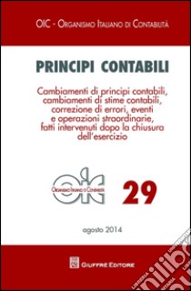 Principi contabili. Vol. 29: Cambiamenti di principi contabili, cambiamenti di stime contabili, correzione di errori, eventi e operazioni straordinarie... libro