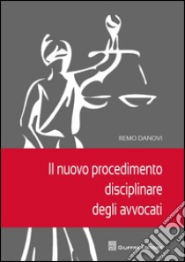 Il nuovo procedimento disciplinare degli avvocati libro di Danovi Remo