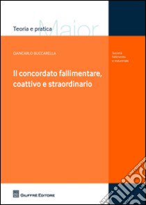 Il concordato fallimentare, coattivo e straordinario libro di Buccarella Giancarlo