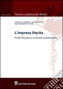 L'impresa illecita. Profili tributari e contrasto patrimoniale libro di Campana Gianluca; Favetta Mauro; Toma Paolo B.