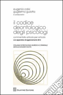 Il codice deontologico degli psicologi libro di Calvi E. (cur.); Gulotta G. (cur.)