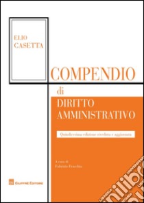 Compendio di diritto amministrativo libro di Casetta Elio; Fracchia F. (cur.)