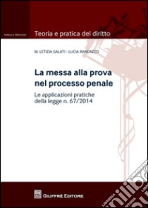 La messa alla prova nel processo penale. Le applicazioni pratiche della legge n. 67/2014 libro di Randazzo Lucia; Galati M. Letizia