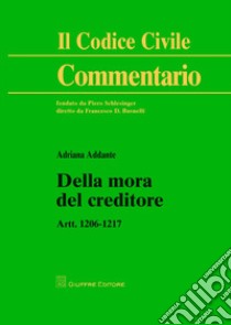 Della mora del creditore. Artt. 1206-1217 libro di Addante Adriana